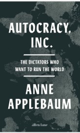 Autocracy, Inc. : The Dictators Who Want to Run the World