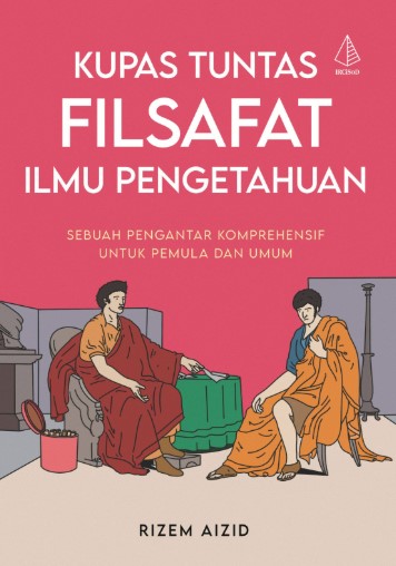 Kupas Tuntas Filsafat Ilmu Pengetahuan : Sebuah Pengantar Komprehensif untuk Pemula dan Umum