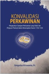 Konvalidasi Perkawinan : Pengesahan Gerejawi Perkawinan yang Tidak Sah (Tinjauan Pastoral dalam Menerapkan Kanon 1156-1165)