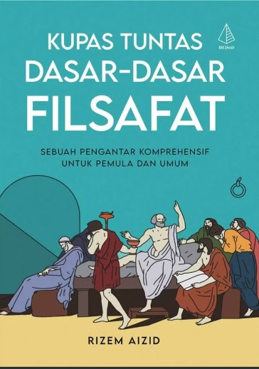 Kupas Tuntas Dasar-dasar Filsafat : Sebuah Pengantar Komprehensif untuk Pemula dan Umum