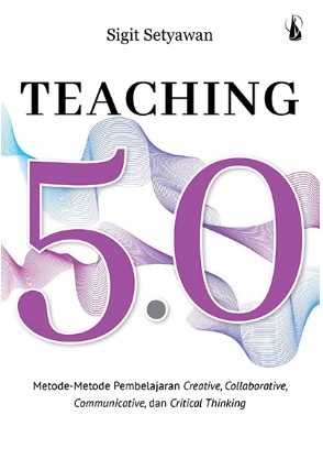 Teaching 5.0 : Metode-metode Pembelajaran Creative, Collaborative, Communicative dan Critical Thinking