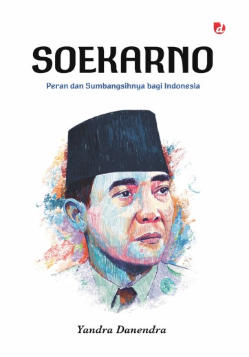 Soekarno : Peran dan Sumbangsihnya bagi Indonesia