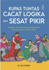 Kupas Tuntas Cacat Logika dan Sesat Pikir : Sebuah Pengantar Komprehensif untuk Pemula dan Umum