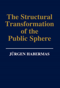 The Structural Transformation of the Public Sphere: An Inguiry Into a Category of Bourgeois Society