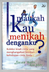 Maukah Kau Menikah Denganku? : Koleksi Kisah Cinta Yang Menghangatkan Kembali Kehidupan Cinta Anda