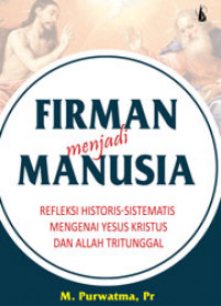 Firman Menjadi Manusia: Refleksi Historis-Sistematis Mengenai Yesus Kristus dan Allah Tritinggal