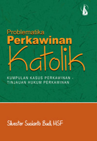 Problematika Perkawinan Katolik: Kumpulan Kasus Perkawinan-Tinjauan Hukum Perkawinan