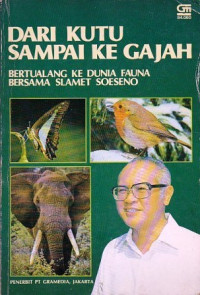 Dari Kutu Sampai Ke Gajah: Bertualang Ke Dunia Fauna Bersama Slamet Soeseno