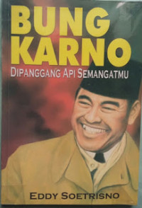 Bung Karno: Dipanggang Api Semangatmu