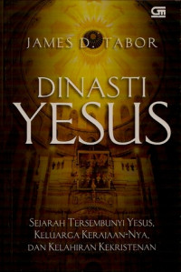 Dinasti Yesus: Sejarah Tersembunyi Yesus, Keluarga Kerajaan-Nya, dan Kelahiran Kekristenan