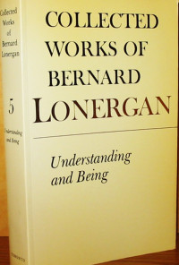 Collected Works of Bernard Lonergan Volume 5: Understanding and Being