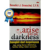 Arise from Darkness : What to do When Life Doesn't Make Sense? = Bangkit dari Kegelapan : Apa yang Harus dilakukan Ketika Hidup Tiddak Normal?