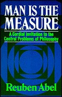 Man is the Measure: A Cordial Invitation to the Central Problems of Philosophy