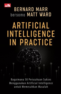 Artificial Intelligence In Practice = Bagaimana 50 Perusahaan Sukses Menggunakan Artificial Intelligence Untuk Memecahkan Masalah