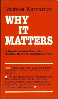 Why it Matters : A Popular Introduction to the Baptism, Eucharist, and Ministry Text