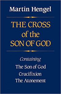 The Cross of the Son of God: Containing The Son of God Crucifixion The Atonement