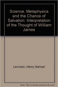 Science, Metaphysics, And The Chance Of Salvation: An Interpretation of the Thought of William James