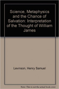 Science, Metaphysics, And The Chance Of Salvation: An Interpretation of the Thought of William James