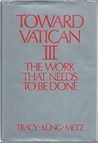 Toward Vatican III : The Work That Needs to Be Done