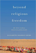 Beyond Religious Freedom: The New Global Politics Of Religion