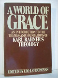 A World of Grace : An Introduction to the Themes and Foundations of Karl Rahner's Theology