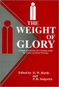 The Weight of Glory : A Vision and Practice for Christian Faith : The Future of Liberal Theology