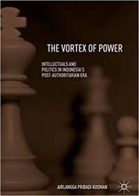 The Vortex Of Power: Intellectuals and Politics In Indonesia's Post-Authoritarian Era