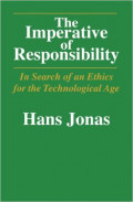 The Imperative of Responsibility: In Search of an Ethics for the Technological Age