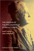 The Origins Of The philosophy Of Symbolic Forms: Kant, Hegel, and Cassirer