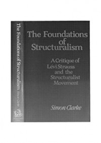 The Foundations Of Structuralism : A Critique of Levi-Strauss And The Structuralist Movement