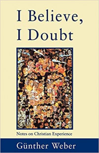 I Believe, I Doubt : Notes on Christian Experience