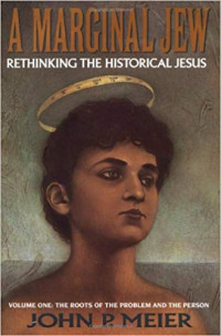 A Marginal Jew: Rethinking The Historical Jesus Vol.One: The Roots Of The Problem and the Person