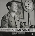 Sutan Sjahrir: Demokrat Sejati, Pejuang Kemanusiaan = True Democrat, Fighter For Humanity 1909-1966