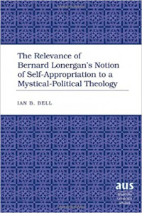 The Relevance of Bernard Lonergan's Notion of Self-Appropriation to a Mystical-Political Theology