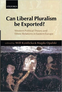 Can Liberal Pluralism Be Exported? Western Political Theory and Ethnic Relations In Eastern Europe