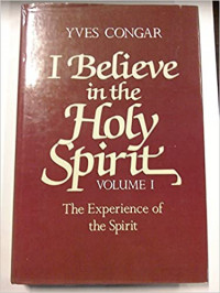 I Believe in the Holy Spirit Volume I : The Experience of the Spirit