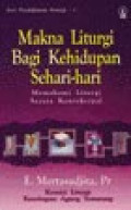 Makna Liturgi Bagi Kehidupan Sehari-hari. Memahami Liturgi Secara Kontekstual