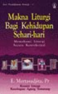 Makna Liturgi Bagi Kehidupan Sehari-hari. Memahami Liturgi Secara Kontekstual