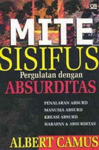 Mite Sisifus: Pergulatan Dengan Absurditas. Penalaran Absurd, Manusia Absurd, Kreasi Absurd, Harapan & Absurditas