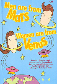 Men are From Mars Women are From Venus = Pria Dari Mars Wanita Dari Venus : Petunjuk Pratis untuk Memperbaiki Komunikasi dan Memperoleh Apa yang Anda Inginkan dari Hubungan-Hubungan Anda