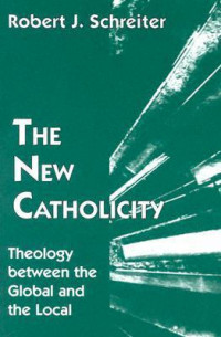 The New Catholicity : Theology Between the Global and the Local