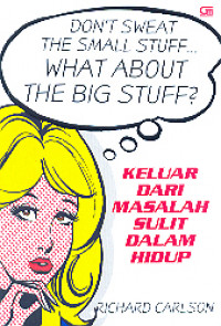 Don't Sweat the Small Stuff… What About the Big Stuff?: Keluar Dari Masalah Sulit Dalam Hidup