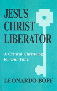 Jesus Christ Liberator: A Critical Christology of Our Time