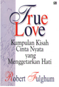 True Love = Kumpulan Kisah Cinta Nyata Yang Menggetarkan Hati