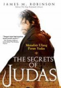 The Secrets Of Judas = Menafsir Ulang Peran Yudas