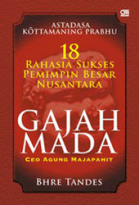 Astadasa Kottamaning Prabhu: 18 Rahasia Sukses Pemimpin Besar Nusantara. Gajah Mada, Ceo Agung Majapahit