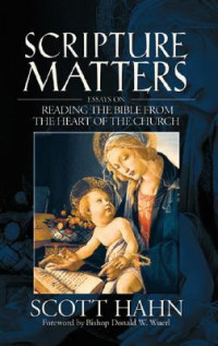 Scripture Matters: Essays on Reading the Bible From the Heart of the Church = Sari Pati Kitab Suci: membaca Alkitab Sesuai Ajaran Gereja