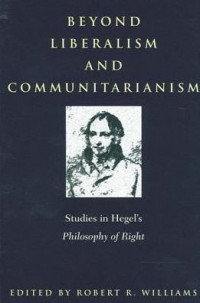 Beyond Liberalism and Communitarianism: Studies In Hegel's Philosophy Of Right