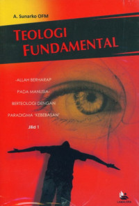 Teologi Fundamental: Allah Berharap pada Manusia Berteologi dengan Paradigma Kebebasan Jilid 1