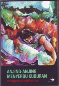 Anjing-anjing Menyerbu Kuburan: Cerpen Pilihan Kompas 1997